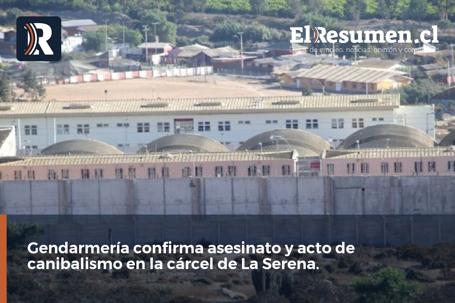 Gendarmería confirma asesinato y acto de canibalismo en la cárcel de La Serena.