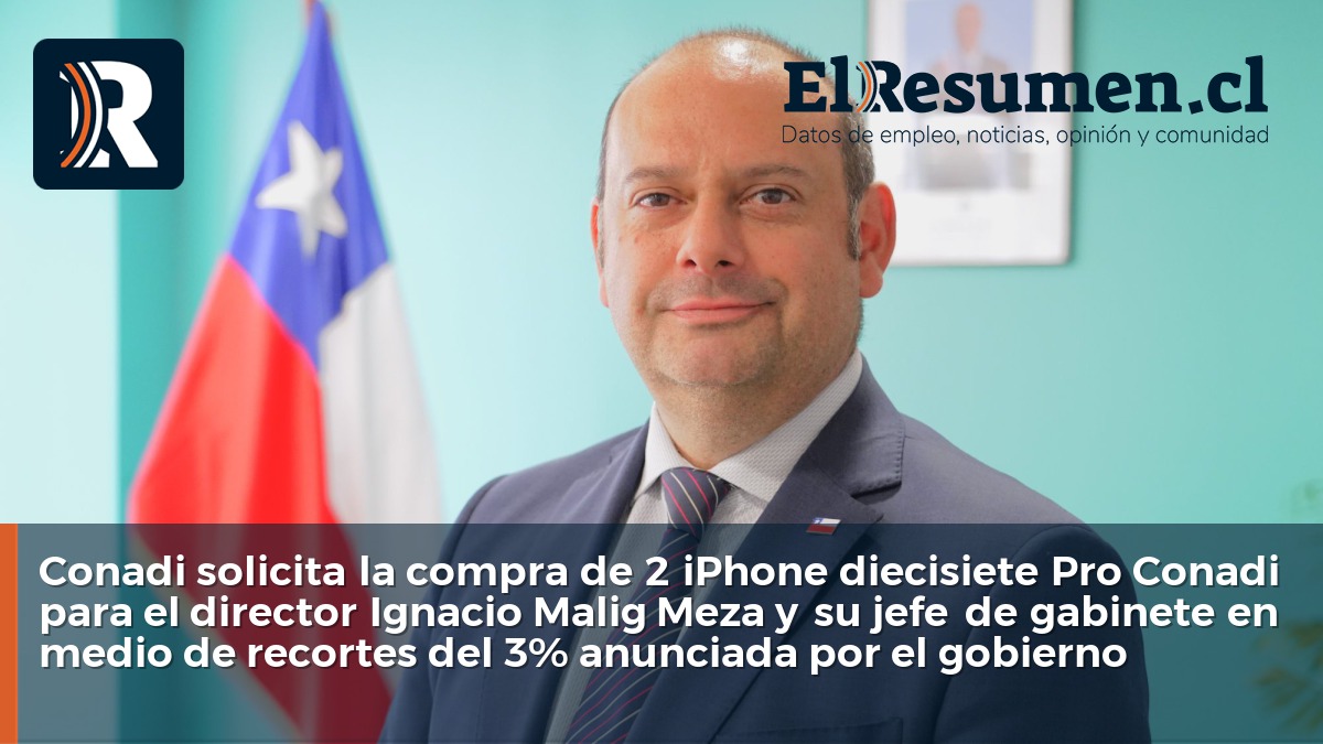 Conadi solicita la compra de 2 iPhone diecisiete Pro Conadi para el director Ignacio Malig Meza y su jefe de gabinete en medio de recortes del 3% anunciada por el gobierno